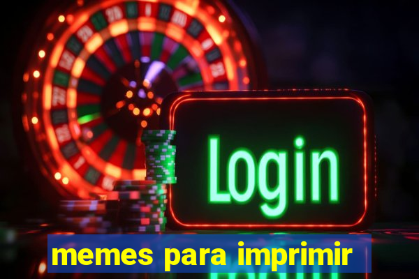 memes para imprimir