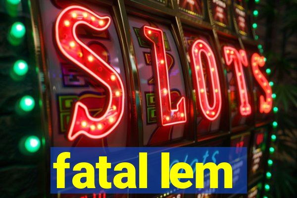 fatal lem