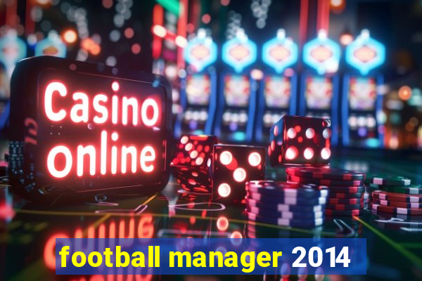 football manager 2014