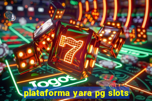 plataforma yara pg slots