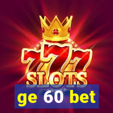 ge 60 bet