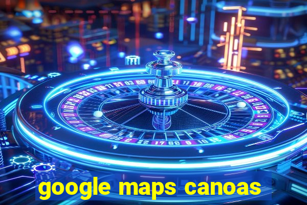 google maps canoas