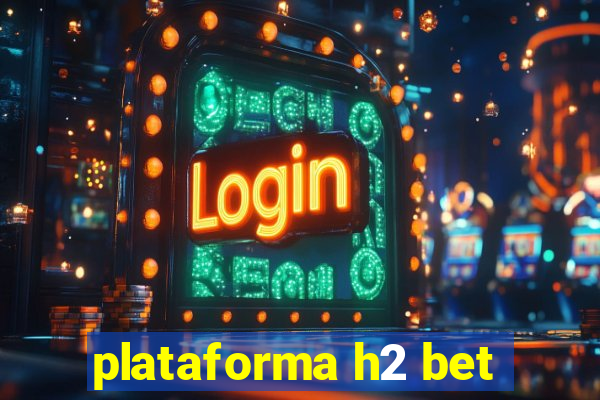 plataforma h2 bet