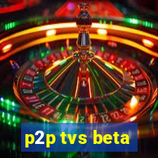 p2p tvs beta