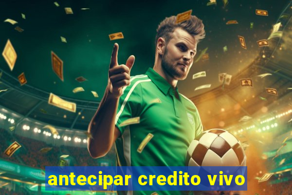 antecipar credito vivo