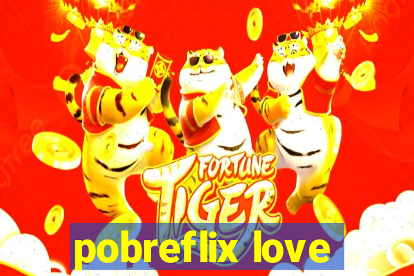 pobreflix love