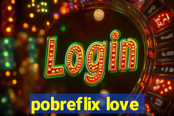 pobreflix love