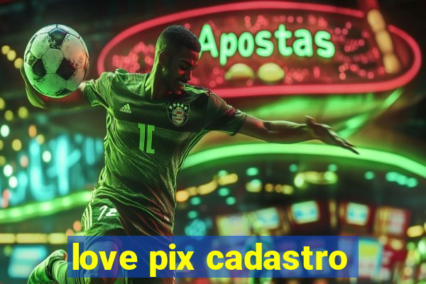 love pix cadastro