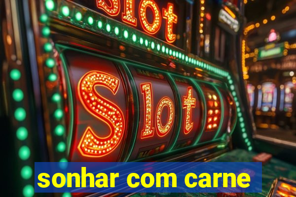 sonhar com carne