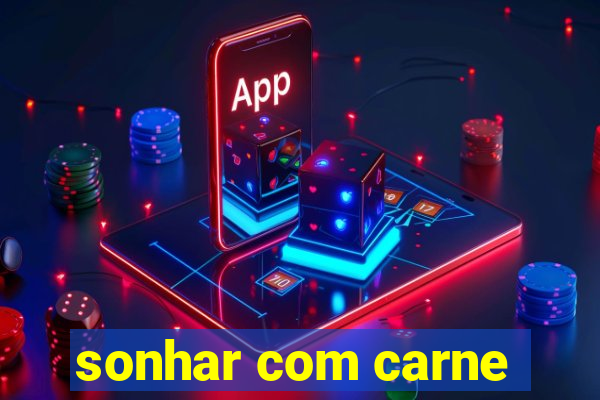 sonhar com carne