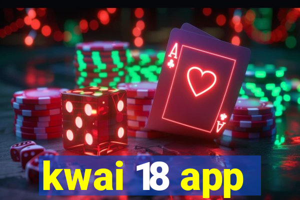 kwai 18 app