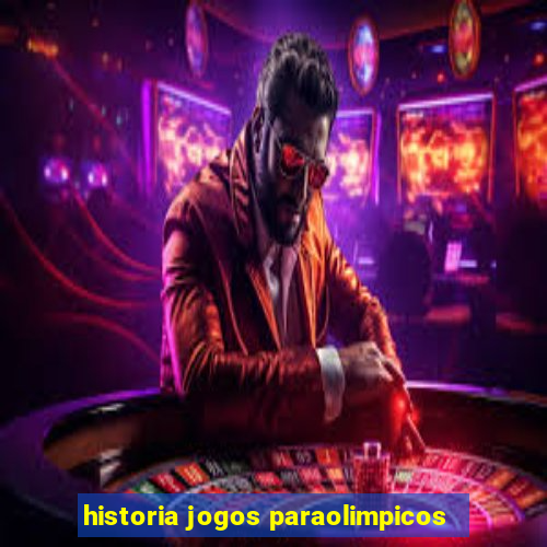 historia jogos paraolimpicos