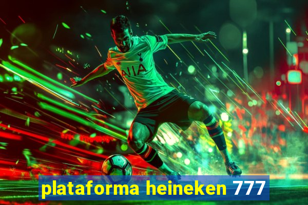 plataforma heineken 777