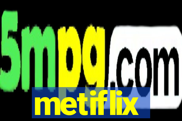 metiflix