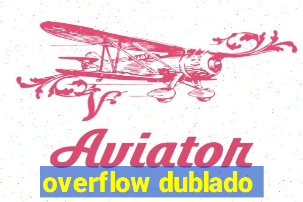 overflow dublado