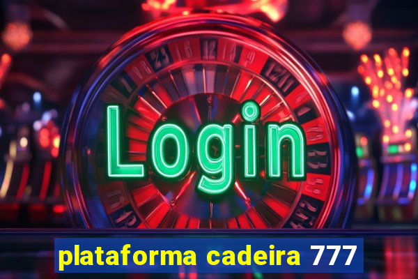 plataforma cadeira 777