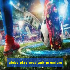 globo play mod apk premium