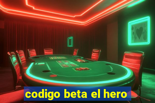 codigo beta el hero