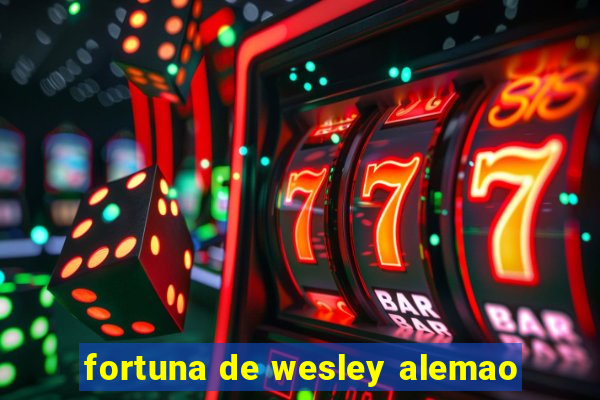 fortuna de wesley alemao