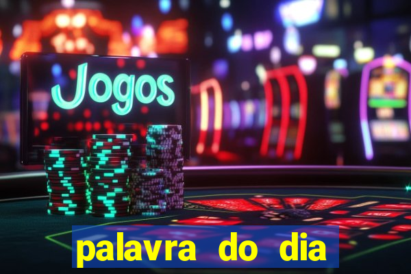 palavra do dia jogo contexto