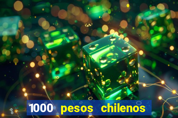 1000 pesos chilenos em reais