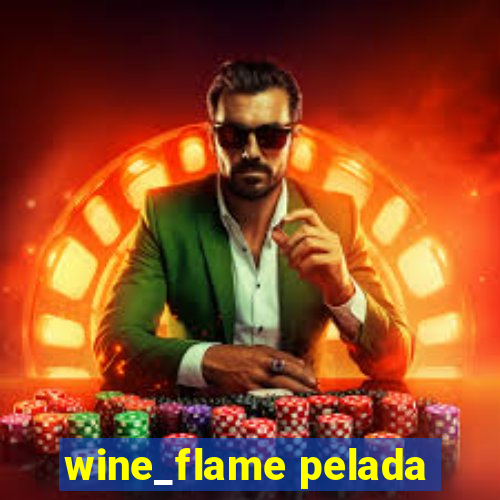 wine_flame pelada