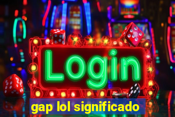 gap lol significado