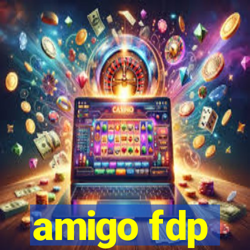 amigo fdp