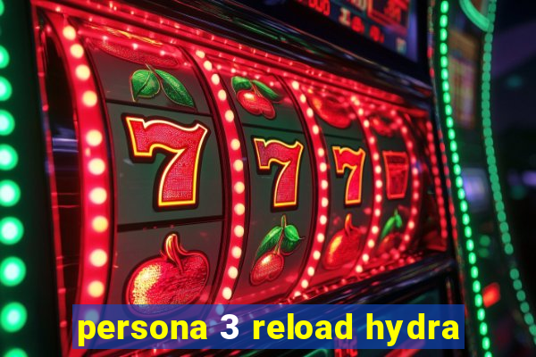 persona 3 reload hydra