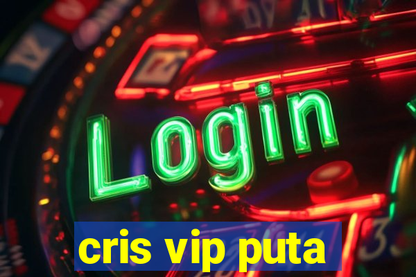 cris vip puta