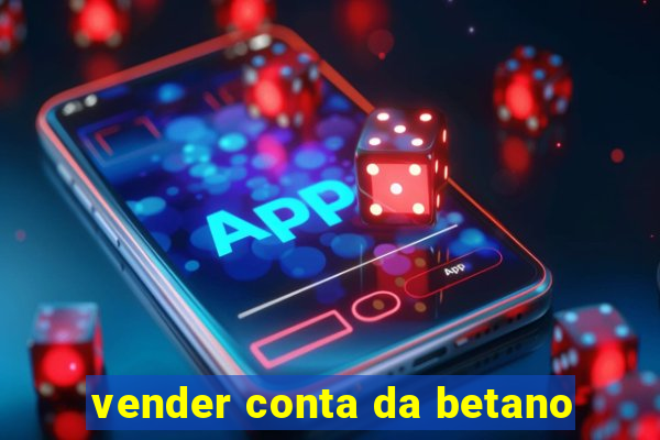 vender conta da betano