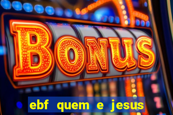 ebf quem e jesus ebf jesus meu super heroi