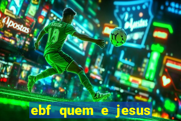 ebf quem e jesus ebf jesus meu super heroi