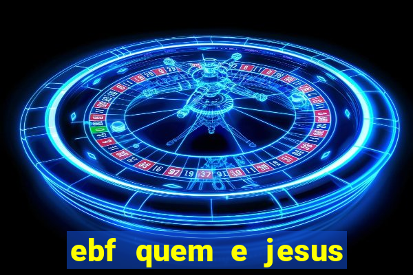 ebf quem e jesus ebf jesus meu super heroi