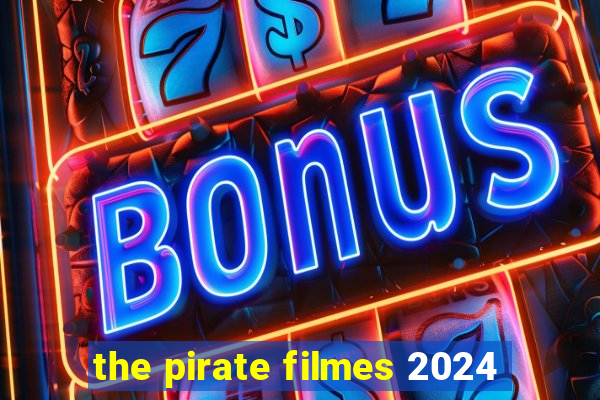 the pirate filmes 2024