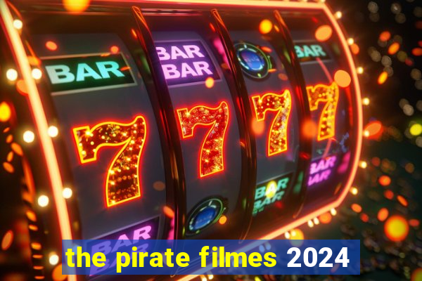 the pirate filmes 2024