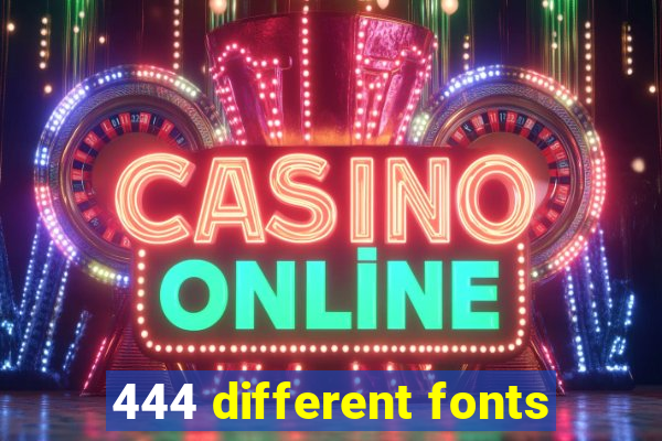 444 different fonts