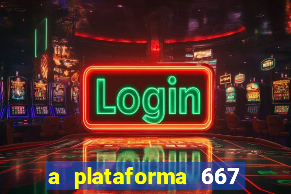 a plataforma 667 bet é confiável