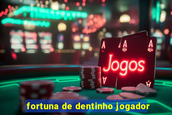 fortuna de dentinho jogador