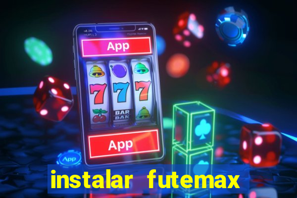 instalar futemax futebol ao vivo