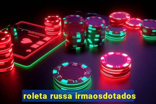 roleta russa irmaosdotados