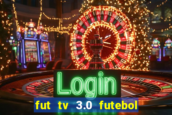 fut tv 3.0 futebol ao vivo