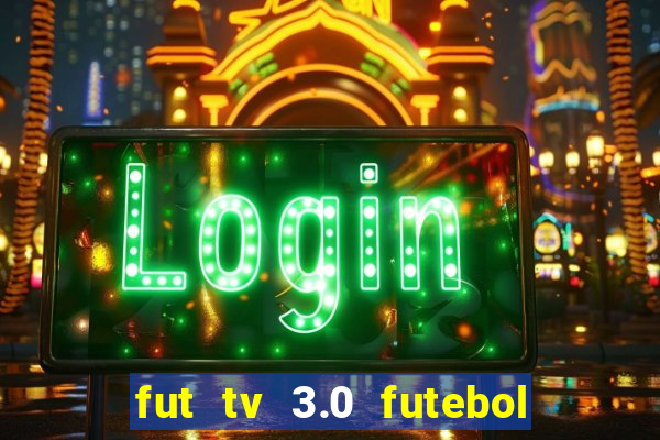 fut tv 3.0 futebol ao vivo