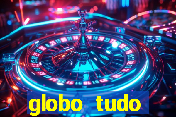 globo tudo absolutamente tudo