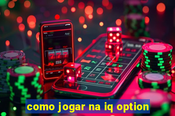 como jogar na iq option