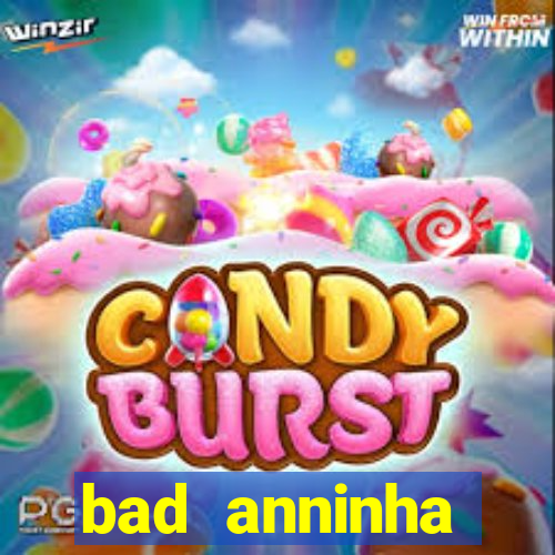 bad anninha conteudo gratis