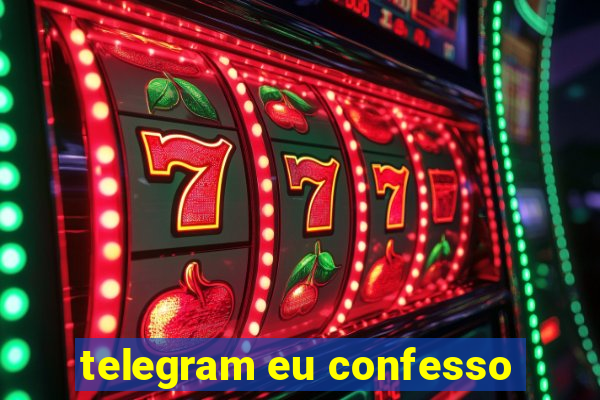 telegram eu confesso