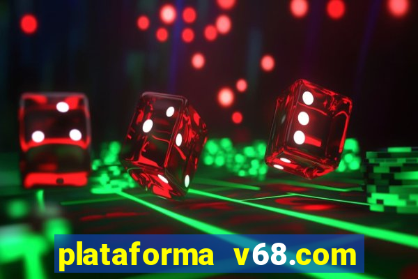 plataforma v68.com é confiável