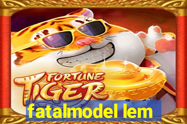 fatalmodel lem