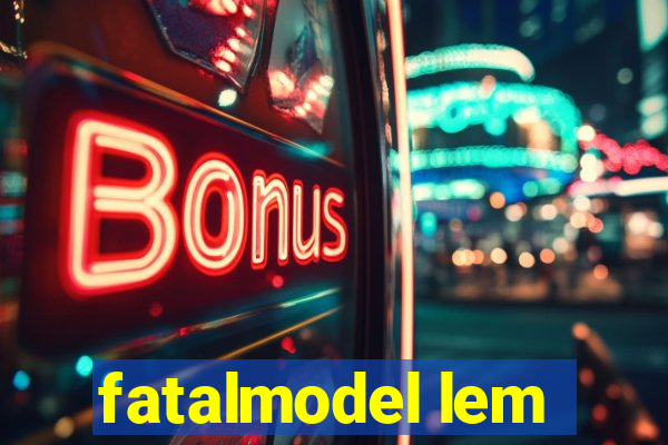 fatalmodel lem